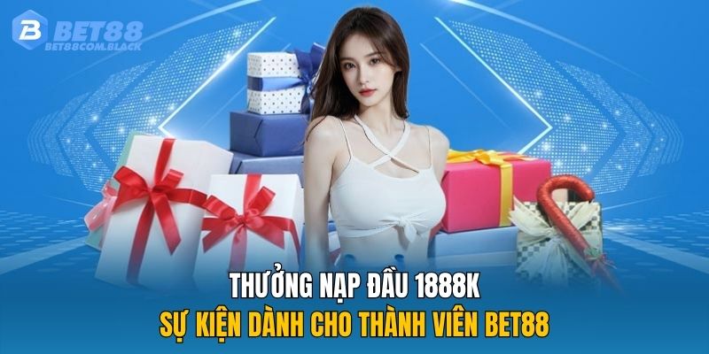 Thưởng Nạp Đầu 1888K - Sự Kiện Dành Cho Thành Viên Bet88