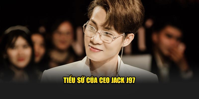 Tiểu sử của CEO Jack J97